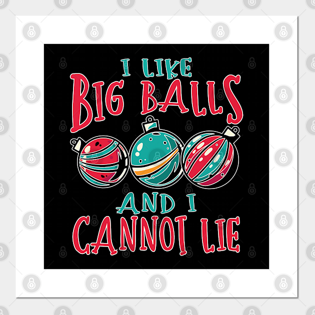 I Like Big Balls And I Cannot Lie Funny Christmas Decorating Design Christmas Decorating 5107